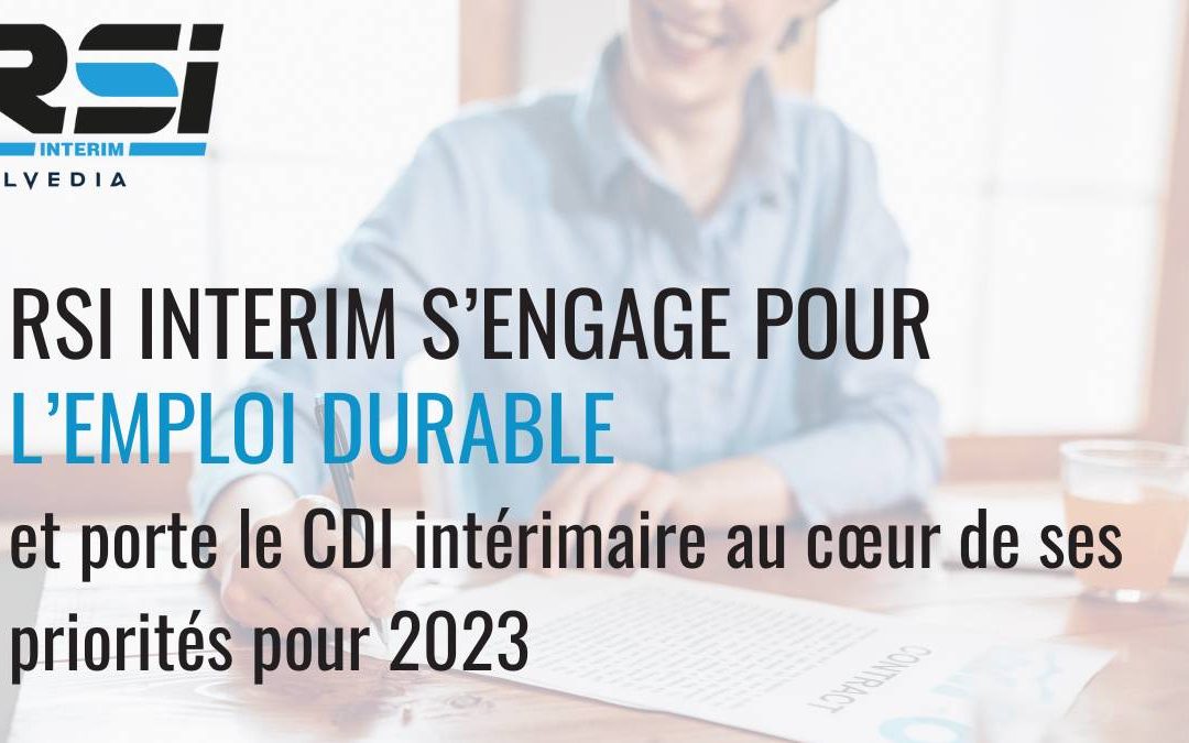 RSI Intérim s’engage pour l’emploi durable et porte le CDI intérimaire au cœur de ses priorités pour 2023